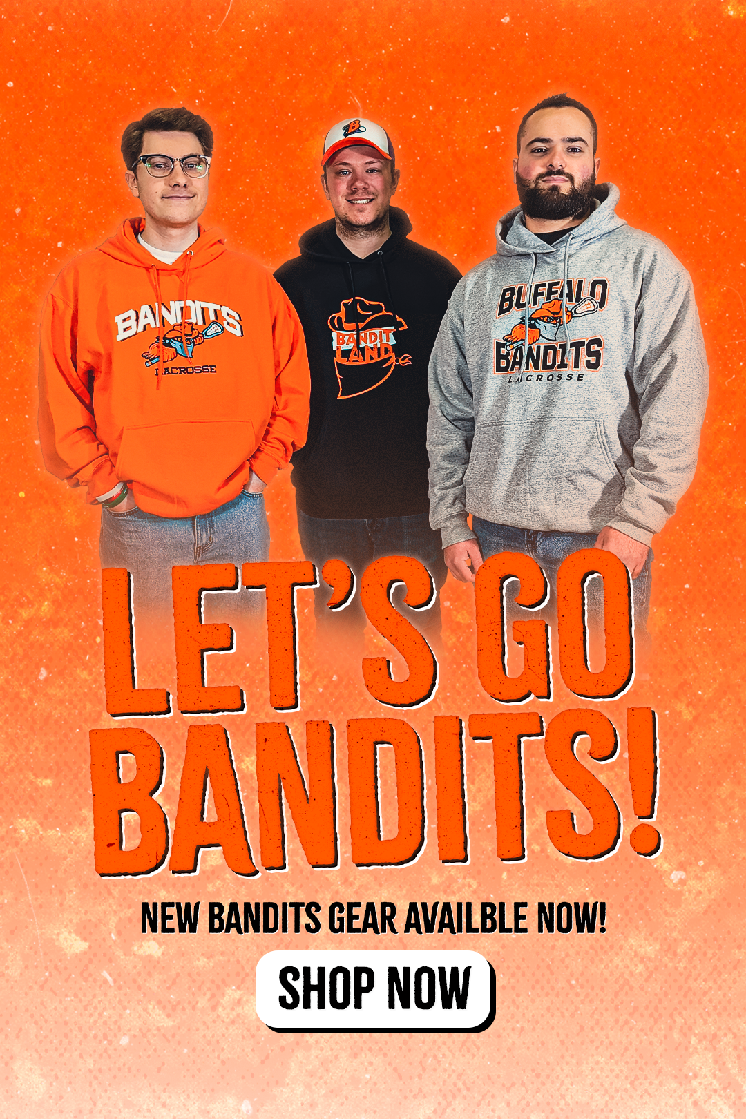 mobile web banner showing 3 guys posing and wearing buffalo bandits sweatshirts. the words on the screen say let's go bandits, new bandits gear available now.